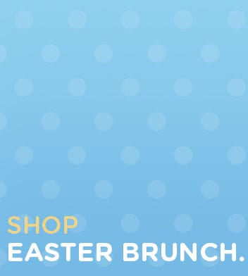 Shop Your Easter Brunch Shop Your Easter Brunch