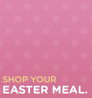 Shop Your Easter Meal Shop Your Easter Meal