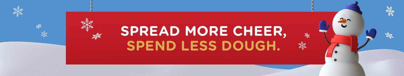 Spread more cheer. Spend less dough.