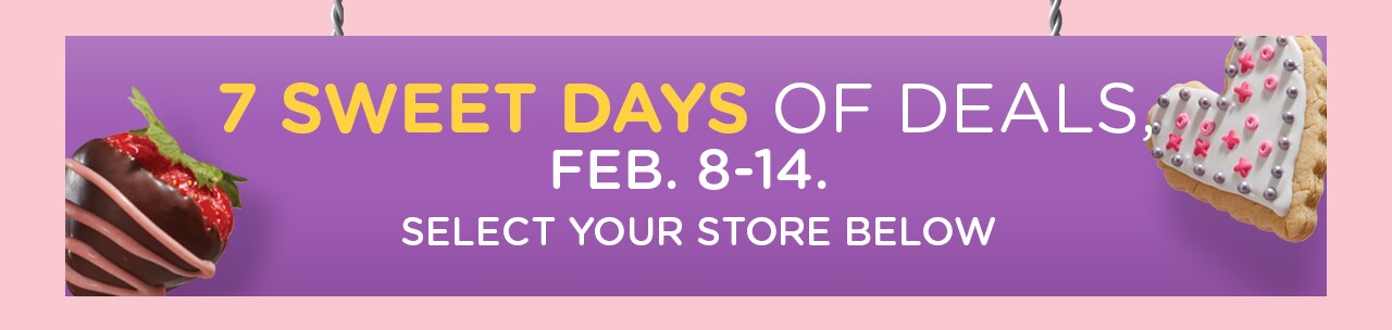 2020 Valentine's Day – 7 Sweet Days of Deals Select Your Store
