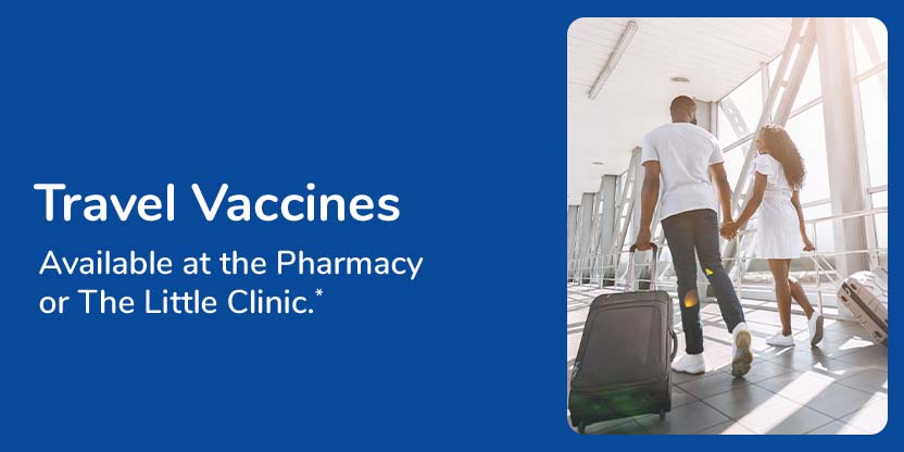 Travel Vaccines available at the Pharmacy or The Little Clinic Travel Vaccines available at the Pharmacy or The Little Clinic